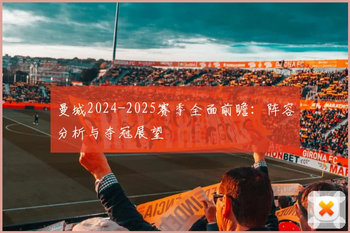 曼城2024-2025赛季全面前瞻：阵容分析与夺冠展望